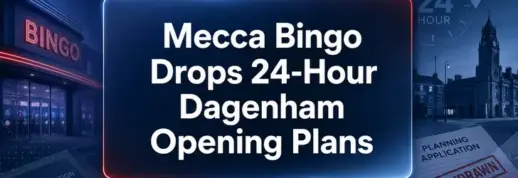 Mecca Bingo Drops 24-Hour Dagenham Opening Plans